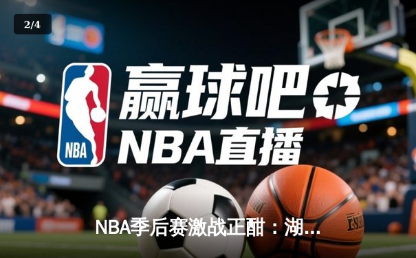 NBA季后赛激战正酣：湖人逆转掘金，詹姆斯关键三分锁定胜局 - 2