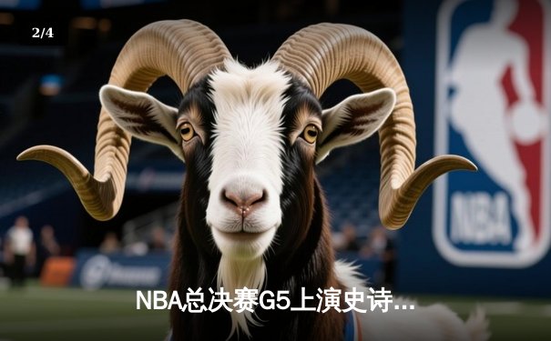 NBA总决赛G5上演史诗逆转 丹佛掘金加时险胜迈阿密热火夺赛点 - 2