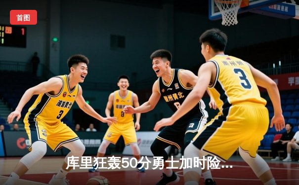 库里狂轰50分勇士加时险胜凯尔特人，NBA总决赛再掀高潮