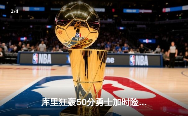 库里狂轰50分勇士加时险胜凯尔特人，NBA总决赛再掀高潮 - 2