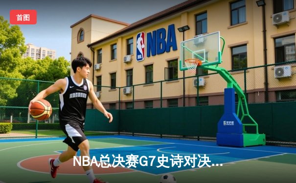 NBA总决赛G7史诗对决：约基奇三双率掘金加时险胜，荣膺FMVP