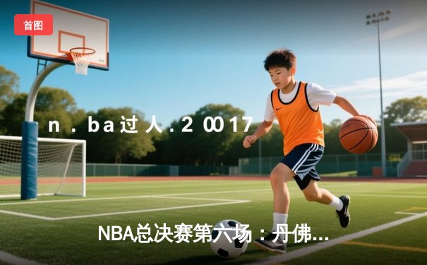 NBA总决赛第六场：丹佛掘金加时险胜迈阿密热火，约基奇史诗级三双助队夺冠