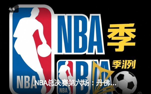 NBA总决赛第六场：丹佛掘金加时险胜迈阿密热火，约基奇史诗级三双助队夺冠 - 4