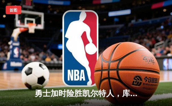 勇士加时险胜凯尔特人，库里50分创总决赛历史纪录